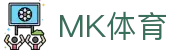 MK体育（MK sports）官方入口 - 手机客户端下载